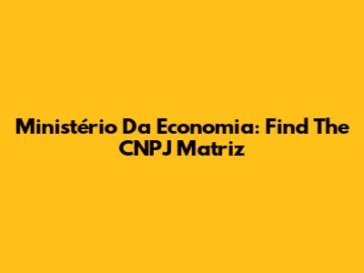 Ministério Da Economia: Find The CNPJ Matriz