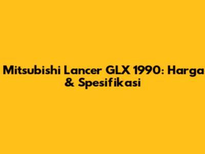 Mitsubishi Lancer GLX 1990: Harga & Spesifikasi