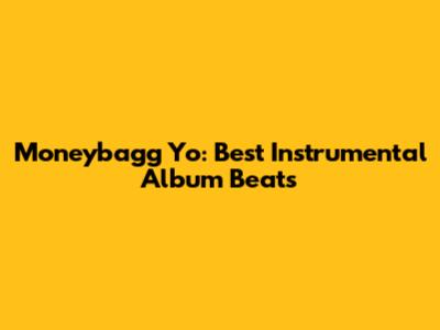 Moneybagg Yo: Best Instrumental Album Beats