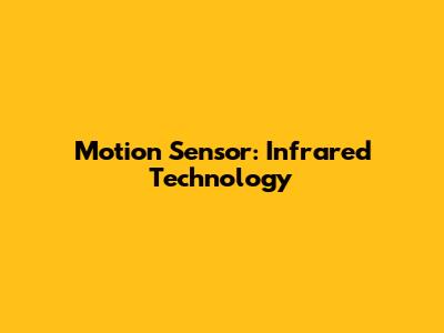 Motion Sensor: Infrared Technology