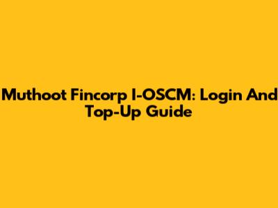 Muthoot Fincorp I-OSCM: Login And Top-Up Guide