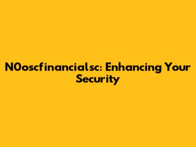 N0oscfinancialsc: Enhancing Your Security