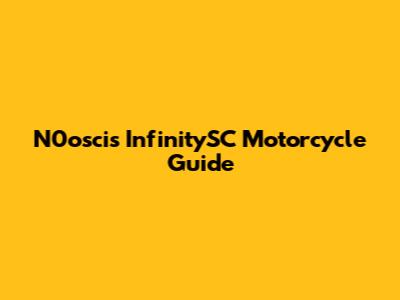 N0oscis InfinitySC Motorcycle Guide