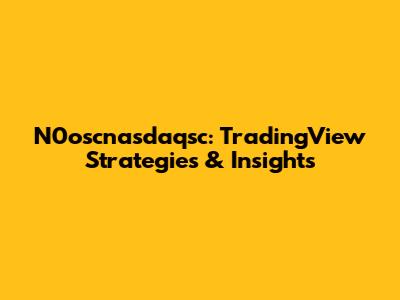 N0oscnasdaqsc: TradingView Strategies & Insights