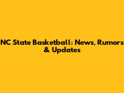 NC State Basketball: News, Rumors & Updates