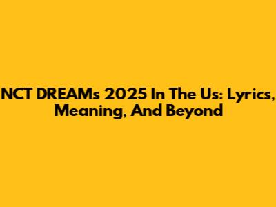 NCT DREAM's 2025 'In The Us': Lyrics, Meaning, And Beyond
