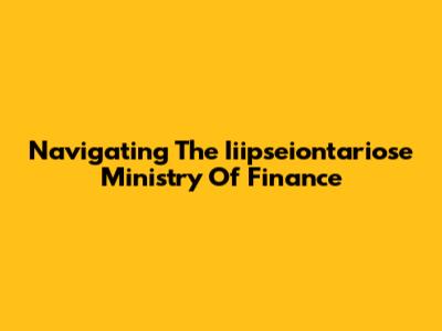 Navigating The Iiipseiontariose Ministry Of Finance