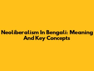 Neoliberalism In Bengali: Meaning And Key Concepts