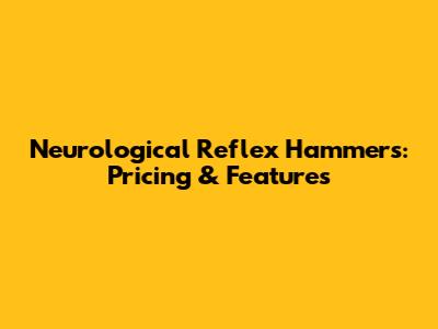 Neurological Reflex Hammers: Pricing & Features