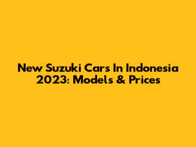 New Suzuki Cars In Indonesia 2023: Models & Prices