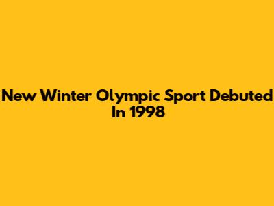 New Winter Olympic Sport Debuted In 1998
