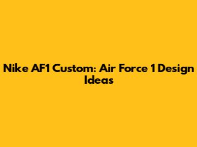 Nike AF1 Custom: Air Force 1 Design Ideas