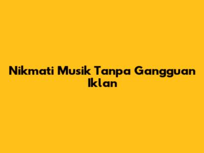 Nikmati Musik Tanpa Gangguan Iklan