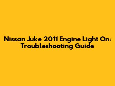 Nissan Juke 2011 Engine Light On: Troubleshooting Guide