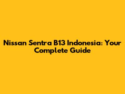 Nissan Sentra B13 Indonesia: Your Complete Guide