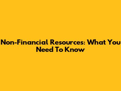 Non-Financial Resources: What You Need To Know