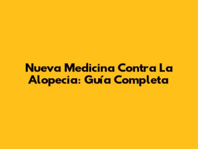 Nueva Medicina Contra La Alopecia: Guía Completa