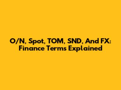 O/N, Spot, TOM, SND, And FX: Finance Terms Explained