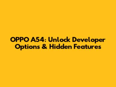 OPPO A54: Unlock Developer Options & Hidden Features