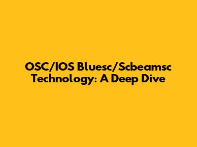 OSC/IOS Bluesc/Scbeamsc Technology: A Deep Dive