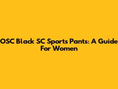 OSC Black SC Sports Pants: A Guide For Women