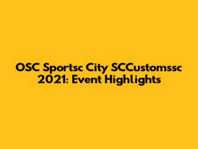 OSC Sportsc City SCCustomssc 2021: Event Highlights