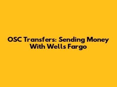 OSC Transfers: Sending Money With Wells Fargo
