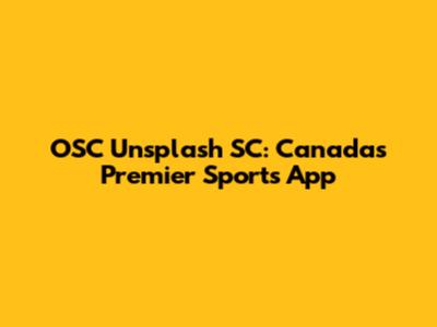 OSC Unsplash SC: Canada's Premier Sports App