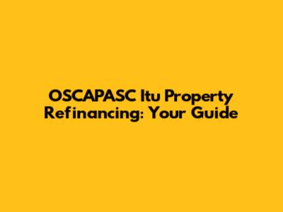 OSCAPASC Itu Property Refinancing: Your Guide