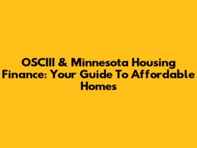OSCIII & Minnesota Housing Finance: Your Guide To Affordable Homes