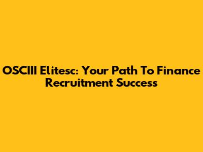 OSCIII Elitesc: Your Path To Finance Recruitment Success
