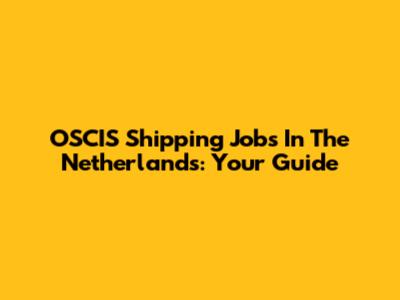 OSCIS Shipping Jobs In The Netherlands: Your Guide
