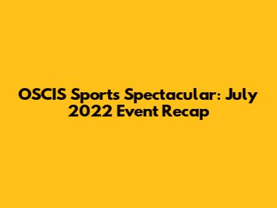 OSCIS Sports Spectacular: July 2022 Event Recap