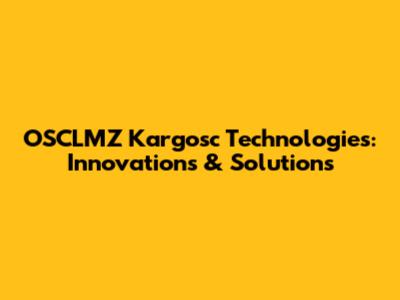 OSCLMZ Kargosc Technologies: Innovations & Solutions