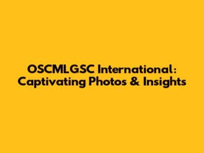 OSCMLGSC International: Captivating Photos & Insights