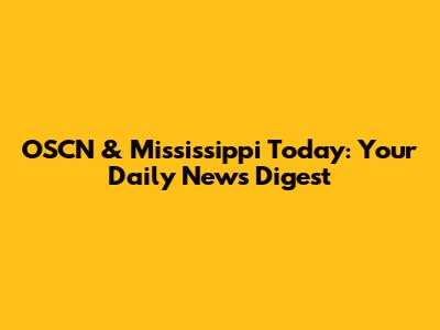 OSCN & Mississippi Today: Your Daily News Digest
