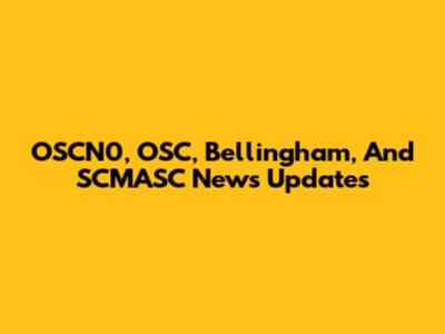 OSCN0, OSC, Bellingham, And SCMASC News Updates