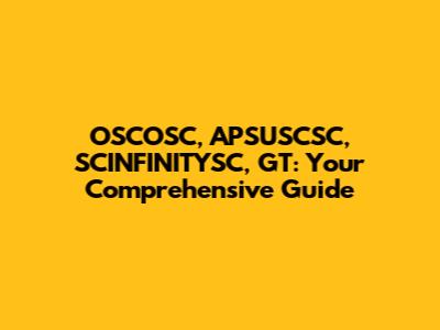 OSCOSC, APSUSCSC, SCINFINITYSC, GT: Your Comprehensive Guide