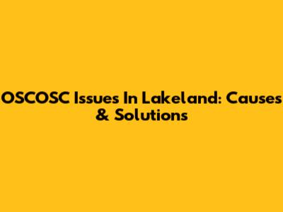 OSCOSC Issues In Lakeland: Causes & Solutions