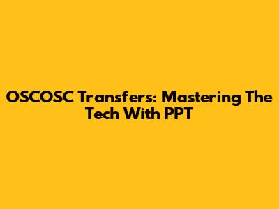 OSCOSC Transfers: Mastering The Tech With PPT