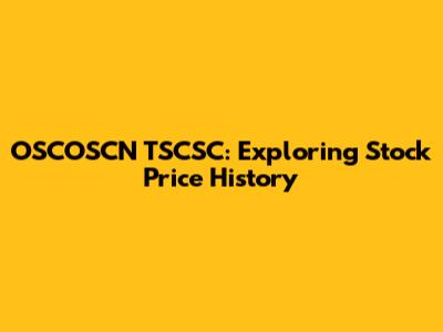 OSCOSCN TSCSC: Exploring Stock Price History