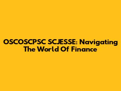 OSCOSCPSC SCJESSE: Navigating The World Of Finance
