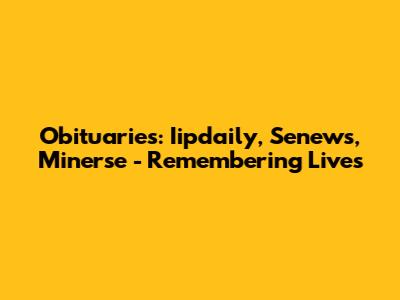 Obituaries: Iipdaily, Senews, Minerse - Remembering Lives