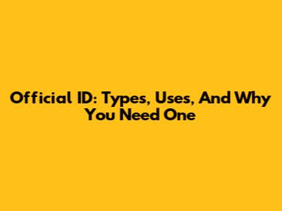 Official ID: Types, Uses, And Why You Need One