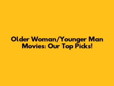 Older Woman/Younger Man Movies: Our Top Picks!