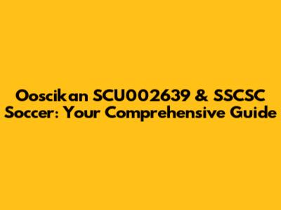 Ooscikan SCU002639 & SSCSC Soccer: Your Comprehensive Guide