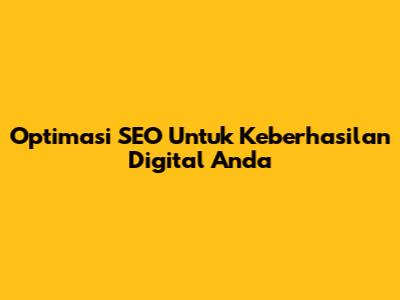 Optimasi SEO Untuk Keberhasilan Digital Anda
