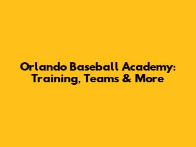 Orlando Baseball Academy: Training, Teams & More