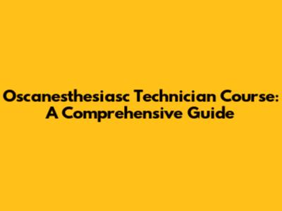 Oscanesthesiasc Technician Course: A Comprehensive Guide