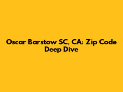 Oscar Barstow SC, CA: Zip Code Deep Dive